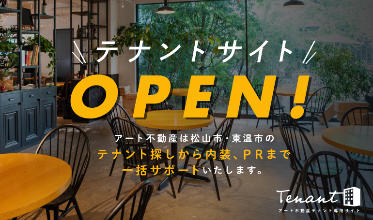 テナントサイトOPEN！アート不動産は松山市・東温市の テナント探しから内装、PRまで 一括サポートいたします。 