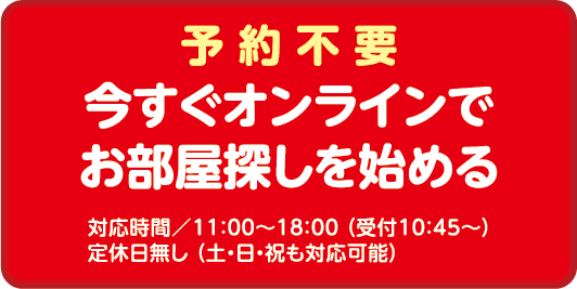 予約不要　今すぐオンラインでお部屋探しを始める